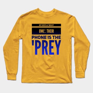 Parenting Humor: My Kid's A Night OWL, Their Phone Is The PREY. Long Sleeve T-Shirt